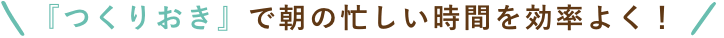 『つくりおき』で朝の忙しい時間を効率よく！
