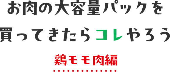 お肉の大容量パックを買ってきたらコレやろう 鶏モモ肉編