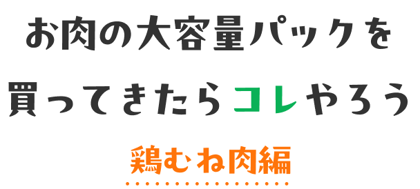お肉の大容量パックを買ってきたらコレやろう 鶏むね肉編